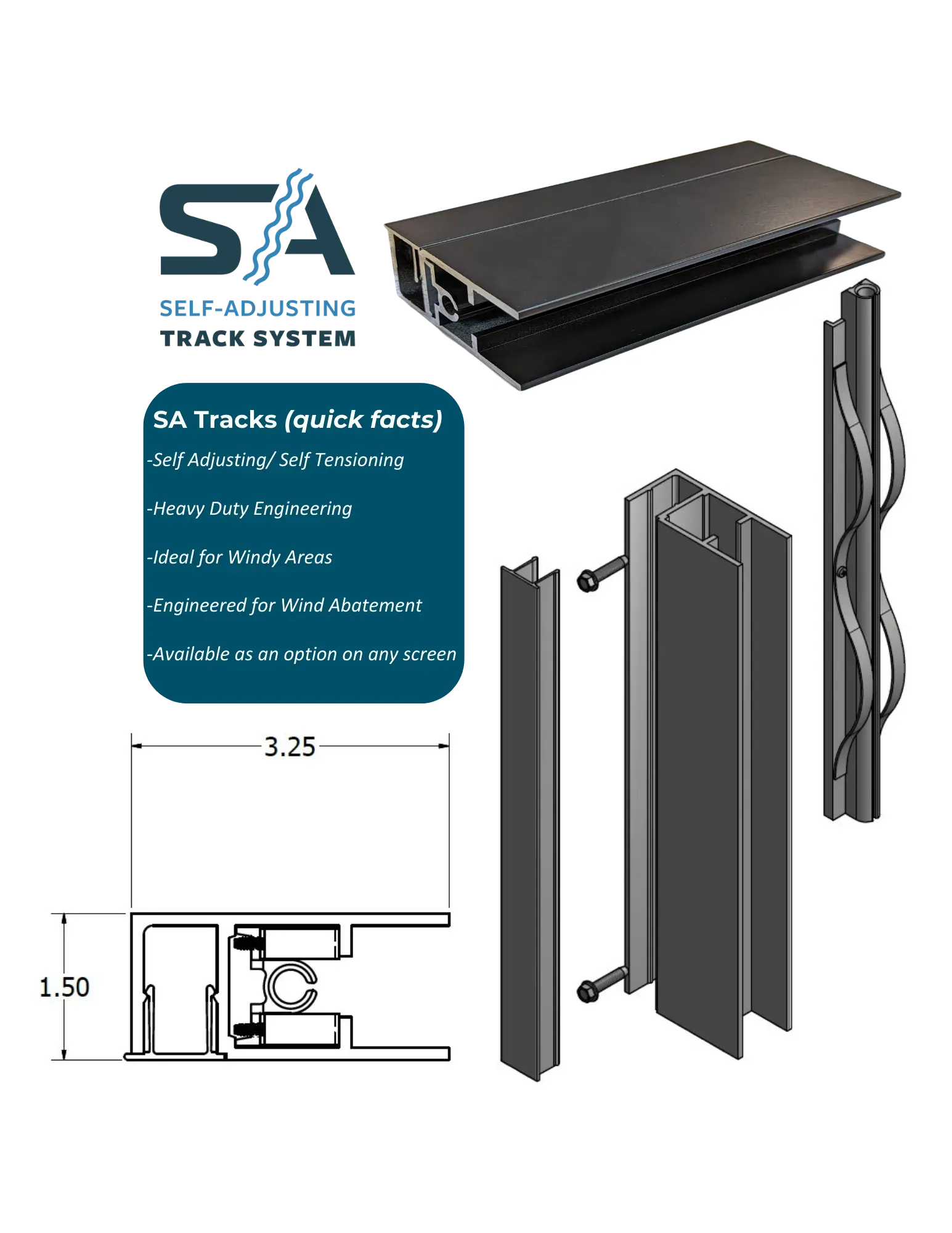 The SA Self-Adjusting Track System: self adjusting and self tensioning, heavy duty engineering, ideal for windy areas, engineered for wind abatement, and available as an option on any screen, with a 3.25 by 1.50 inch track profile